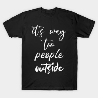 It's Way Too People Outside T-Shirt